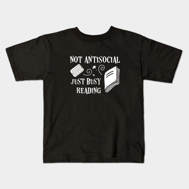 Not Antisocial Just Busy Reading Bookworm Quotes Kids T-Shirt by pixeptional